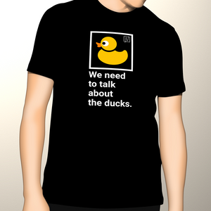 T-Shirt: We need to talk about the ducks